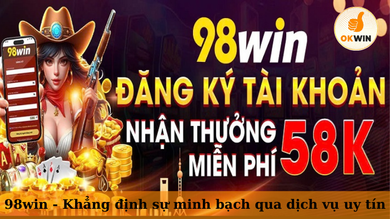 98win - Khẳng định sự minh bạch qua dịch vụ uy tín