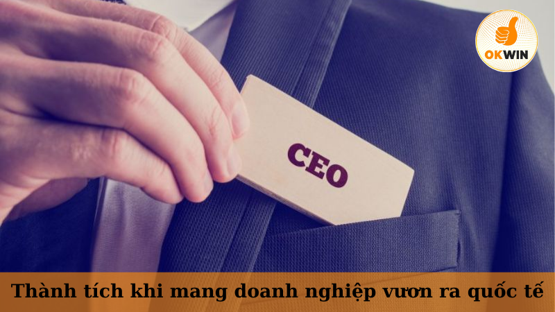 Thành tích khi mang doanh nghiệp vươn ra quốc tế