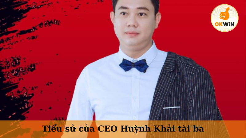 Tiểu sử của CEO Huỳnh Khải tài ba