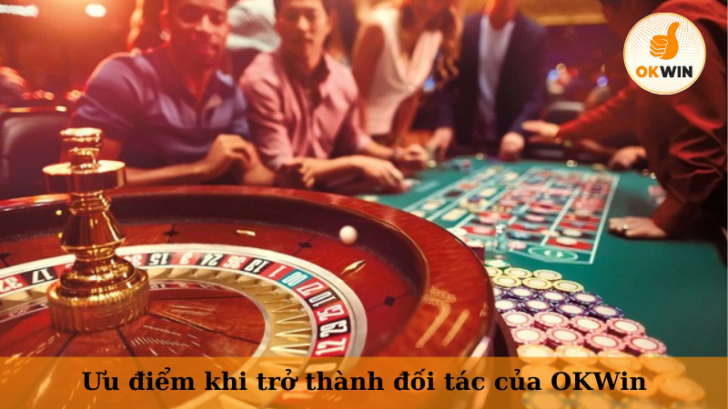 Ưu điểm khi trở thành đối tác của OKWin