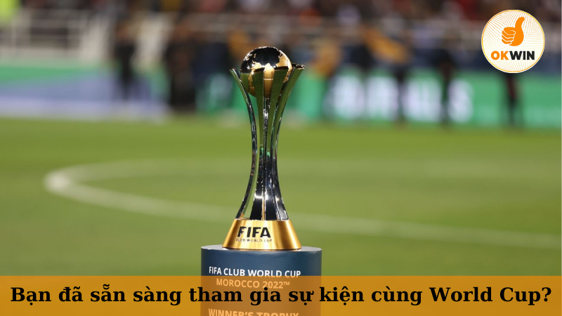 Bạn đã sẵn sàng tham gia sự kiện sôi động cùng World Cup?