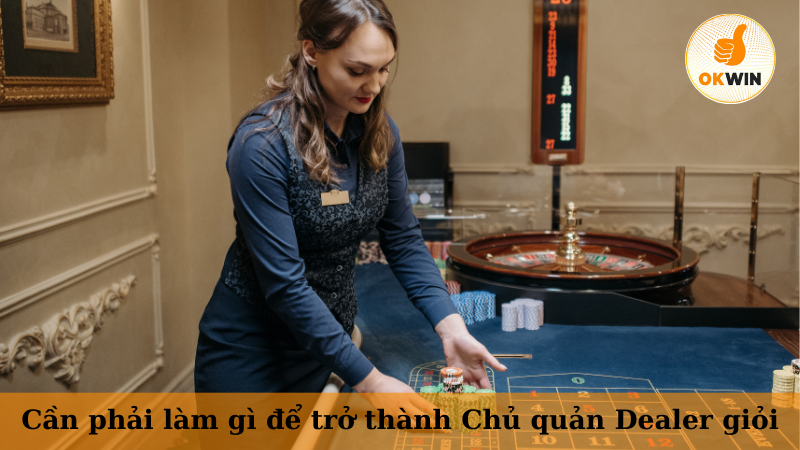 Cần phải làm gì để trở thành Chủ quản Dealer giỏi