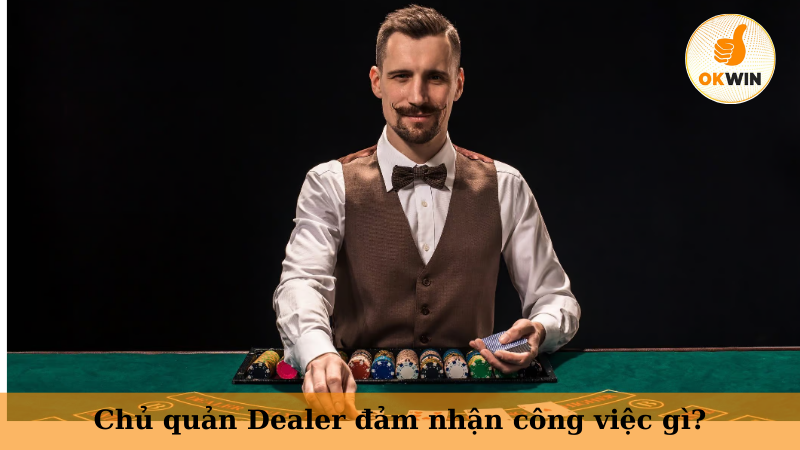 Chủ quản Dealer đảm nhận công việc gì?