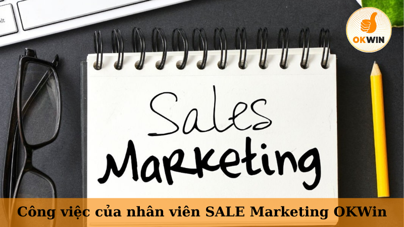 Công việc của nhân viên SALE Marketing OKWin