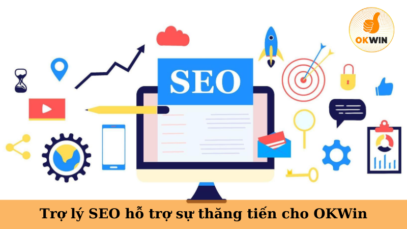 Trợ lý SEO hỗ trợ sự thăng tiến cho OKWin