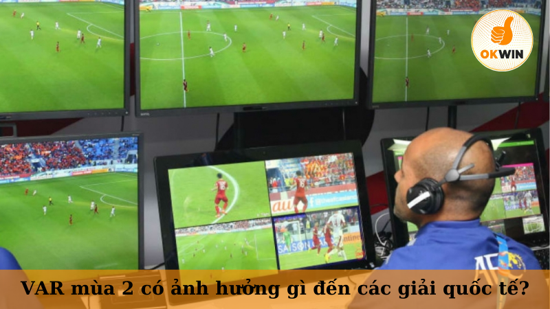 VAR mùa 2 có ảnh hưởng gì đến các giải quốc tế?